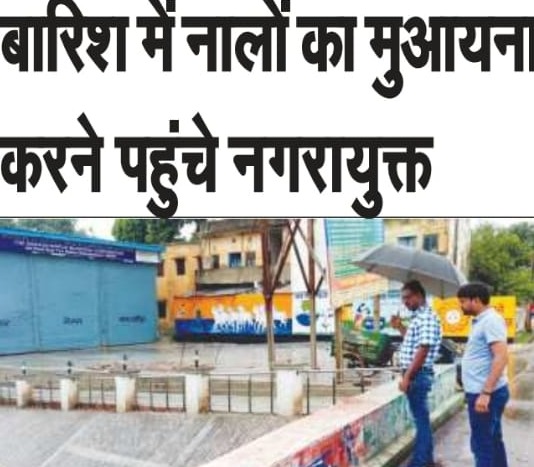 बारिश में नालों का मुआयना करने पहुंचे नगर आयुक्त। 